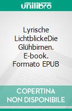 Lyrische LichtblickeDie Glühbirnen. E-book. Formato EPUB ebook di Heliane Meyer