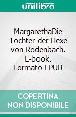 MargarethaDie Tochter der Hexe von Rodenbach. E-book. Formato EPUB ebook di Ignatz Basile