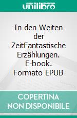 In den Weiten der ZeitFantastische Erzählungen. E-book. Formato EPUB ebook