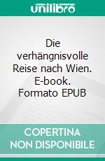 Die verhängnisvolle Reise nach Wien. E-book. Formato EPUB