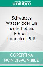 Schwarzes Wasser oder  Ein neues Leben. E-book. Formato EPUB