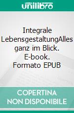 Integrale LebensgestaltungAlles ganz im Blick. E-book. Formato EPUB ebook di Willibald Josef Gruber