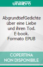 AbgrundtiefGedichte über eine Liebe und ihren Tod. E-book. Formato EPUB ebook di Gudrun Heller