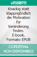 Knackig statt klapprigEndlich die Motivation für Veränderung finden. E-book. Formato EPUB ebook