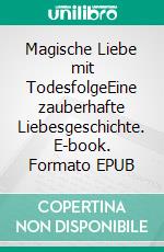 Magische Liebe mit TodesfolgeEine zauberhafte Liebesgeschichte. E-book. Formato EPUB ebook