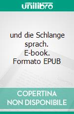 und die Schlange sprach. E-book. Formato EPUB ebook