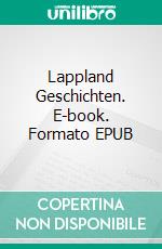 Lappland Geschichten. E-book. Formato EPUB ebook di Jacobus Herzog von Bethesda