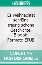 Es weihnachtet sehrEine traurig schöne Geschichte. E-book. Formato EPUB ebook