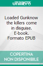 Loaded Gunknow the killers come in disguise. E-book. Formato EPUB ebook