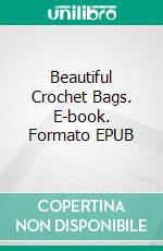 Beautiful Crochet Bags. E-book. Formato EPUB ebook