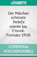 Der Märchen schönste PerleEx oriente lux. E-book. Formato EPUB ebook