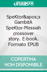 SpeKtor's GambitA SpeKtor-Messiah crossover story. E-book. Formato EPUB ebook