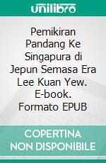 Pemikiran Pandang Ke Singapura di Jepun Semasa Era Lee Kuan Yew. E-book. Formato EPUB ebook