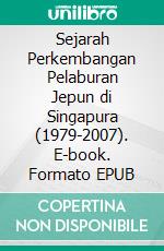 Sejarah Perkembangan Pelaburan Jepun di Singapura (1979-2007). E-book. Formato EPUB ebook
