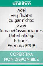 Adel verpflichtet zu gar nichts: Zwei RomaneCassiopeiapress Unterhaltung. E-book. Formato EPUB ebook