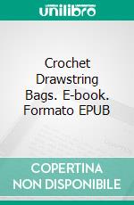 Crochet Drawstring Bags. E-book. Formato EPUB ebook