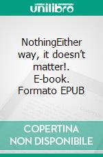 NothingEither way, it doesn’t matter!. E-book. Formato EPUB ebook