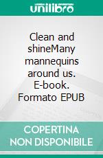 Clean and shineMany mannequins around us. E-book. Formato EPUB ebook