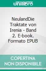NeulandDie Traktate von Irenia - Band 2. E-book. Formato EPUB ebook