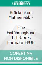 Brückenkurs Mathematik -         Eine EinführungBand 1. E-book. Formato EPUB ebook