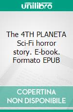 The 4TH PLANETA  Sci-Fi horror story. E-book. Formato EPUB ebook