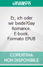 Er, ich oder wir beide?Gay Romance. E-book. Formato EPUB ebook