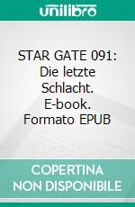 STAR GATE 091: Die letzte Schlacht. E-book. Formato EPUB ebook
