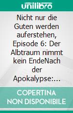 Nicht nur die Guten werden auferstehen, Episode 6: Der Albtraum nimmt kein EndeNach der Apokalypse: Cassiopeiapress Zombie Serie. E-book. Formato EPUB ebook