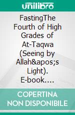 FastingThe Fourth of High Grades of At-Taqwa  (Seeing by Allah's Light). E-book. Formato EPUB ebook