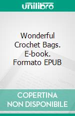 Wonderful Crochet Bags. E-book. Formato EPUB ebook