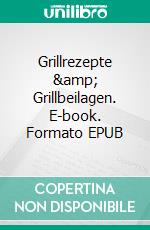 Grillrezepte &amp; Grillbeilagen. E-book. Formato EPUB ebook