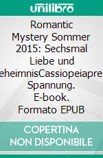 Romantic Mystery Sommer 2015: Sechsmal Liebe und GeheimnisCassiopeiapress Spannung. E-book. Formato EPUB ebook