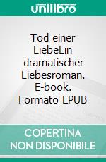 Tod einer LiebeEin dramatischer Liebesroman. E-book. Formato EPUB ebook