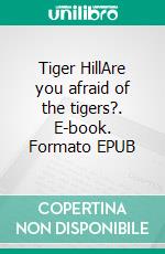 Tiger HillAre you afraid of the tigers?. E-book. Formato EPUB ebook
