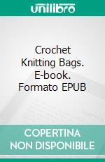 Crochet Knitting Bags. E-book. Formato EPUB ebook
