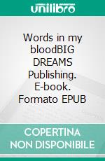 Words in my bloodBIG DREAMS Publishing. E-book. Formato EPUB ebook
