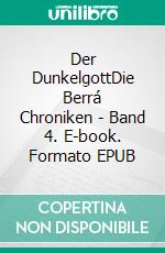 Der DunkelgottDie Berrá Chroniken - Band 4. E-book. Formato EPUB ebook