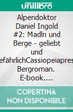 Alpendoktor Daniel Ingold #2: Madln und Berge - geliebt und gefährlichCassiopeiapress Bergroman. E-book. Formato EPUB ebook