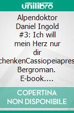 Alpendoktor Daniel Ingold #3: Ich will mein Herz nur dir schenkenCassiopeiapress Bergroman. E-book. Formato EPUB ebook