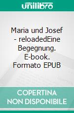Maria und Josef - reloadedEine Begegnung. E-book. Formato EPUB ebook