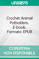 Crochet Animal Potholders. E-book. Formato EPUB ebook