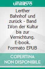 Lerther Bahnhof und zurück - Band 1Von der Kultur bis zur Vernichtung. E-book. Formato EPUB ebook