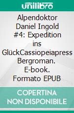 Alpendoktor Daniel Ingold #4: Expedition ins GlückCassiopeiapress Bergroman. E-book. Formato EPUB ebook