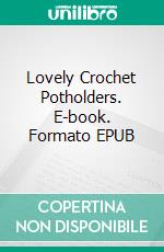 Lovely Crochet Potholders. E-book. Formato EPUB ebook
