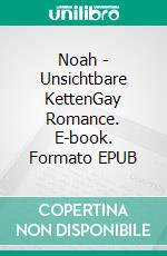 Noah - Unsichtbare KettenGay Romance. E-book. Formato EPUB ebook