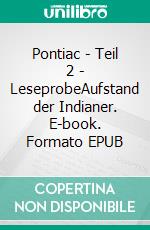 Pontiac - Teil 2 - LeseprobeAufstand der Indianer. E-book. Formato EPUB ebook