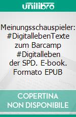 Meinungsschauspieler: #DigitallebenTexte zum Barcamp #Digitalleben der SPD. E-book. Formato EPUB ebook