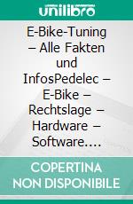 E-Bike-Tuning – Alle Fakten und InfosPedelec – E-Bike – Rechtslage – Hardware – Software. E-book. Formato EPUB ebook