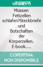 Müssen Fettzellen schlafen?Steckbriefe und Botschaften der Körperzellen. E-book. Formato EPUB ebook