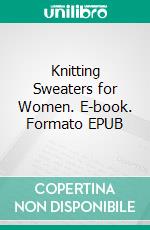 Knitting Sweaters for Women. E-book. Formato EPUB ebook